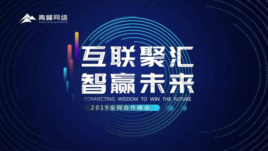 “互聯(lián)聚匯，智贏未來(lái)” 2019全網(wǎng)合作峰會(huì)圓滿成功！互聯(lián)網(wǎng)英豪大集結(jié)，召喚各路“英豪”圓滿落幕！